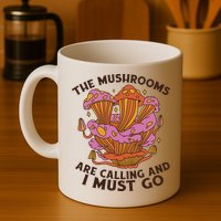 The Mushrooms Are Calling And I Must Go Funny Mug