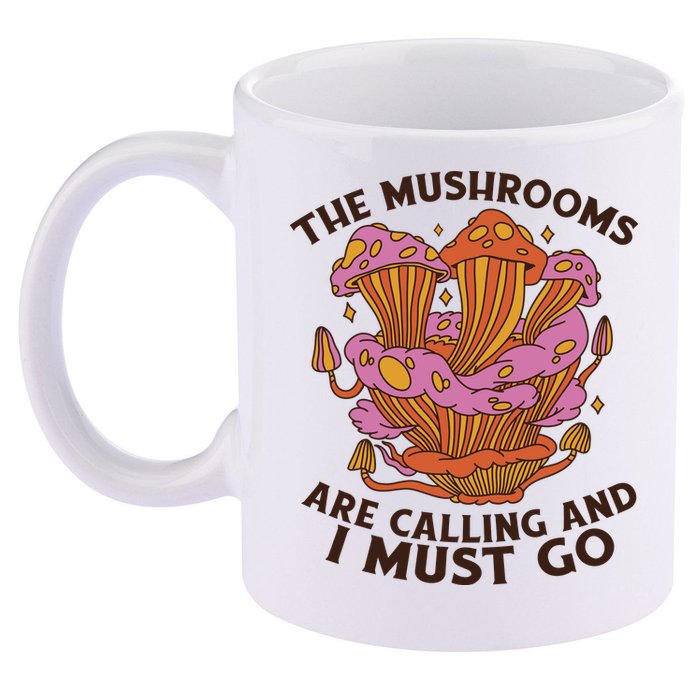 The Mushrooms Are Calling And I Must Go Funny 11oz C Handle Ceramic Mug