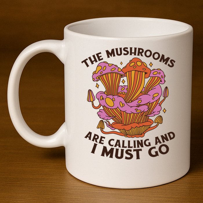 The Mushrooms Are Calling And I Must Go Funny 11oz C Handle Ceramic Mug