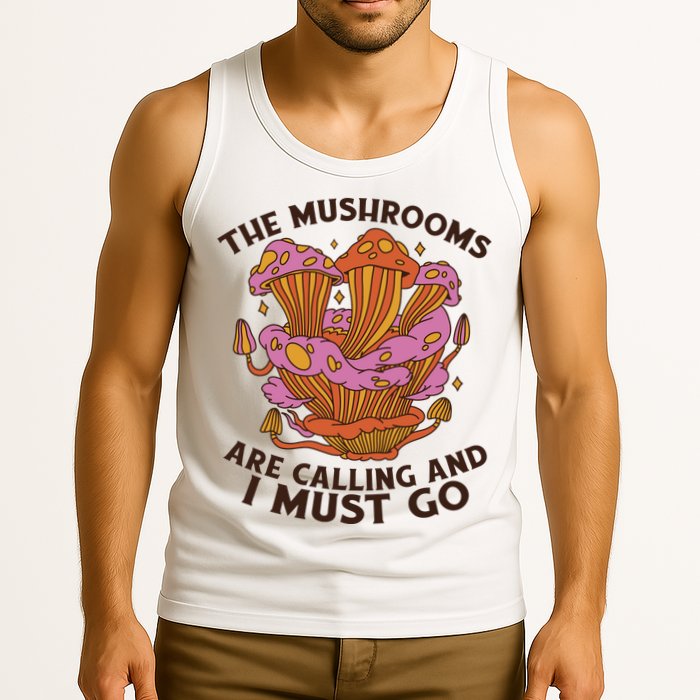 The Mushrooms Are Calling And I Must Go Funny Tank Top