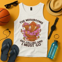The Mushrooms Are Calling And I Must Go Funny Tank Top