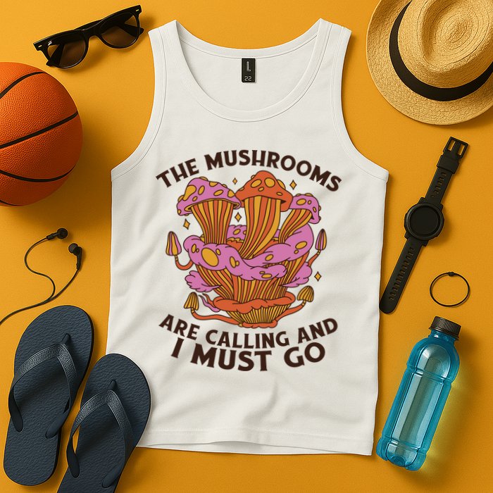The Mushrooms Are Calling And I Must Go Funny Tank Top