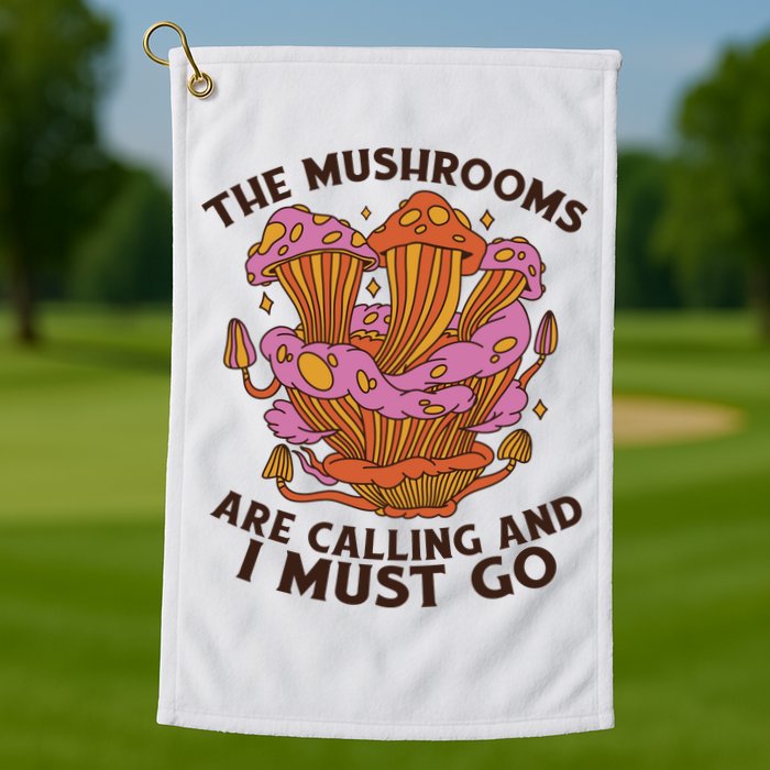 The Mushrooms Are Calling And I Must Go Funny Golf Towel