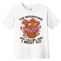 The Mushrooms Are Calling And I Must Go Funny Toddler T-Shirt