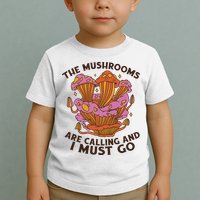 The Mushrooms Are Calling And I Must Go Funny Toddler T-Shirt