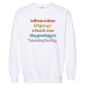 Tell Me A Time In History When It Was The Good Guys Banning Books Garment-Dyed Sweatshirt