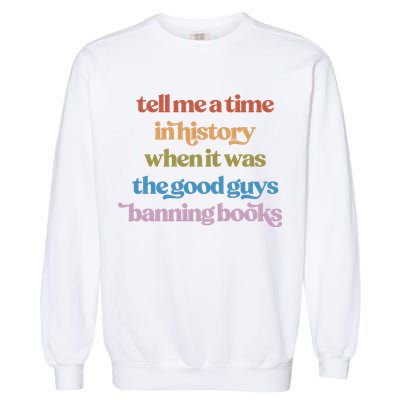 Tell Me A Time In History When It Was The Good Guys Banning Books Garment-Dyed Sweatshirt
