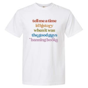 Tell Me A Time In History When It Was The Good Guys Banning Books Garment-Dyed Heavyweight T-Shirt