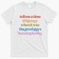 Tell Me A Time In History When It Was The Good Guys Banning Books T-Shirt