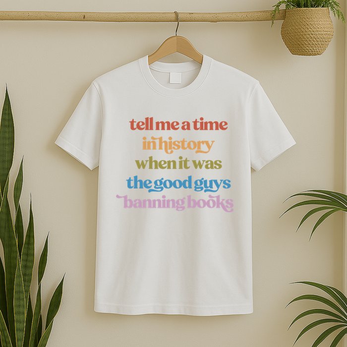 Tell Me A Time In History When It Was The Good Guys Banning Books T-Shirt
