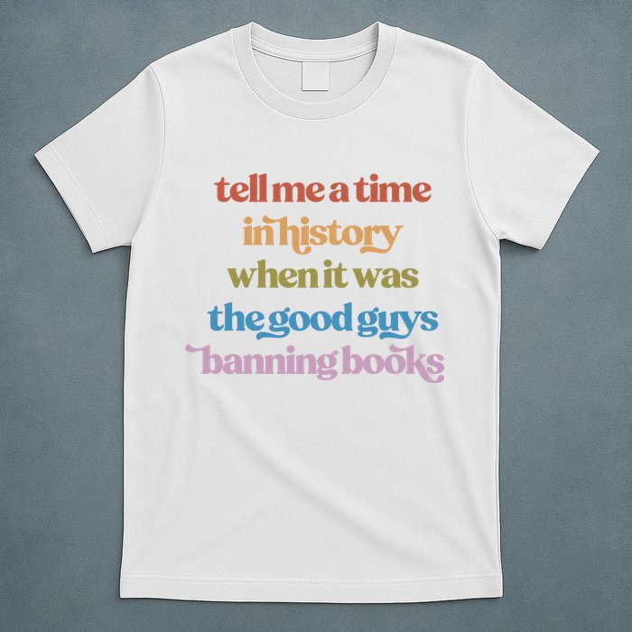 Tell Me A Time In History When It Was The Good Guys Banning Books T-Shirt