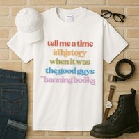 Tell Me A Time In History When It Was The Good Guys Banning Books Tall T-Shirt