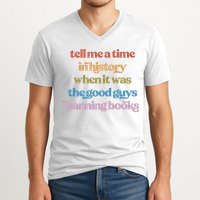 Tell Me A Time In History When It Was The Good Guys Banning Books V-Neck T-Shirt