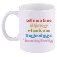 Tell Me A Time In History When It Was The Good Guys Banning Books 11oz C Handle Ceramic Mug