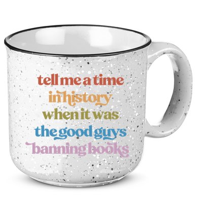 Tell Me A Time In History When It Was The Good Guys Banning Books 15oz Campfire Ceramic Mug