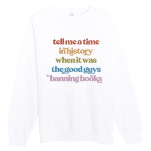 Tell Me A Time In History When It Was The Good Guys Banning Books Premium Crewneck Sweatshirt