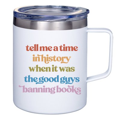 Tell Me A Time In History When It Was The Good Guys Banning Books 12oz Stainless Steel Coffee Mug