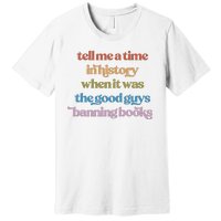 Tell Me A Time In History When It Was The Good Guys Banning Books Premium T-Shirt