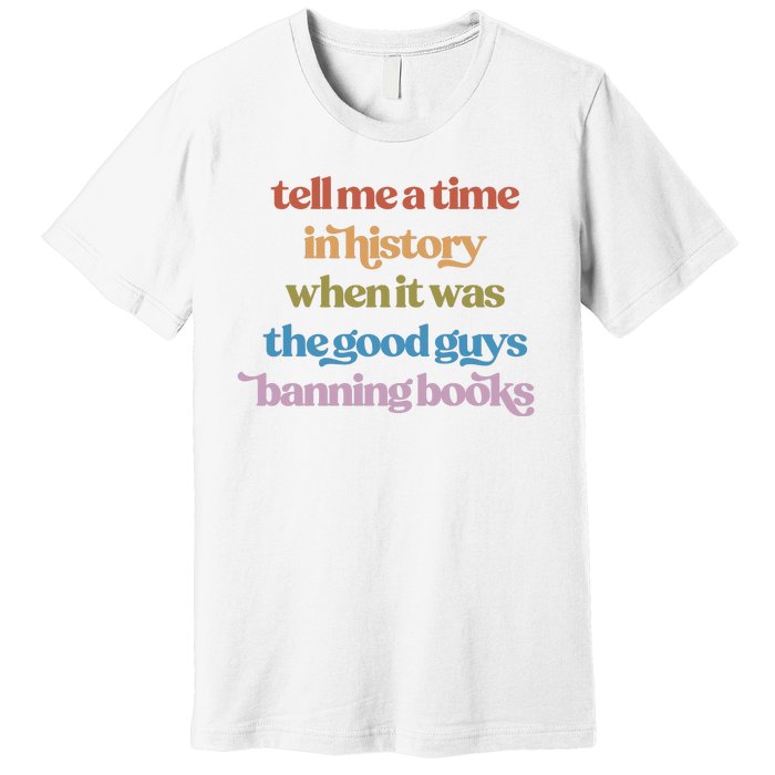 Tell Me A Time In History When It Was The Good Guys Banning Books Premium T-Shirt