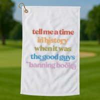 Tell Me A Time In History When It Was The Good Guys Banning Books Golf Towel