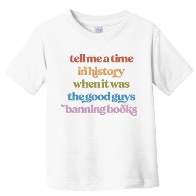 Tell Me A Time In History When It Was The Good Guys Banning Books Toddler T-Shirt