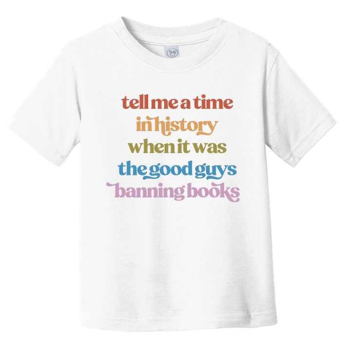 Tell Me A Time In History When It Was The Good Guys Banning Books Toddler T-Shirt