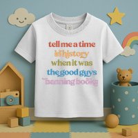Tell Me A Time In History When It Was The Good Guys Banning Books Toddler T-Shirt