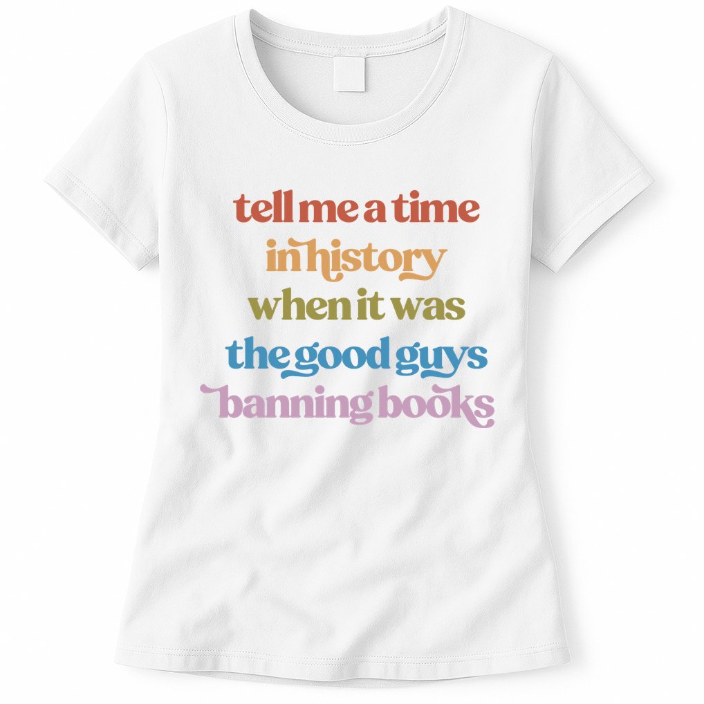 Tell Me A Time In History When It Was The Good Guys Banning Books Womens T-Shirt