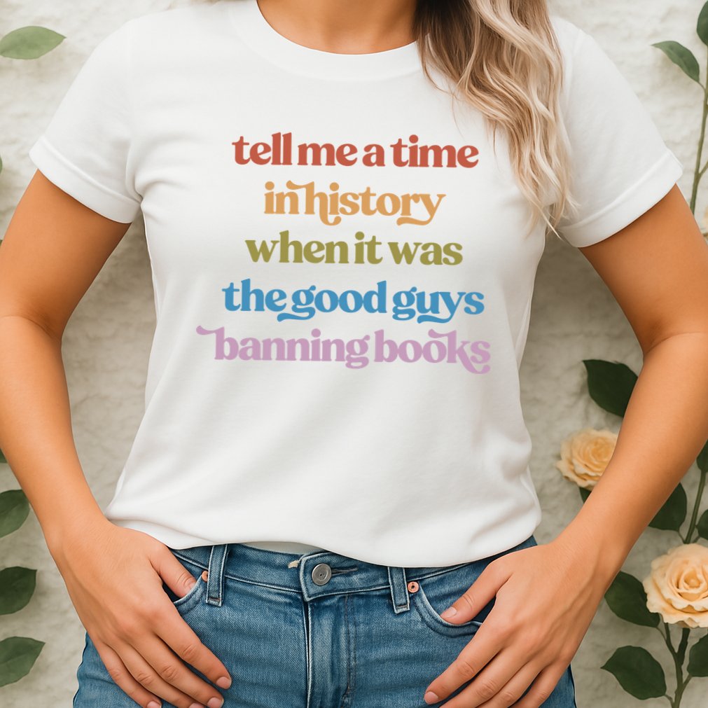 Tell Me A Time In History When It Was The Good Guys Banning Books Womens T-Shirt