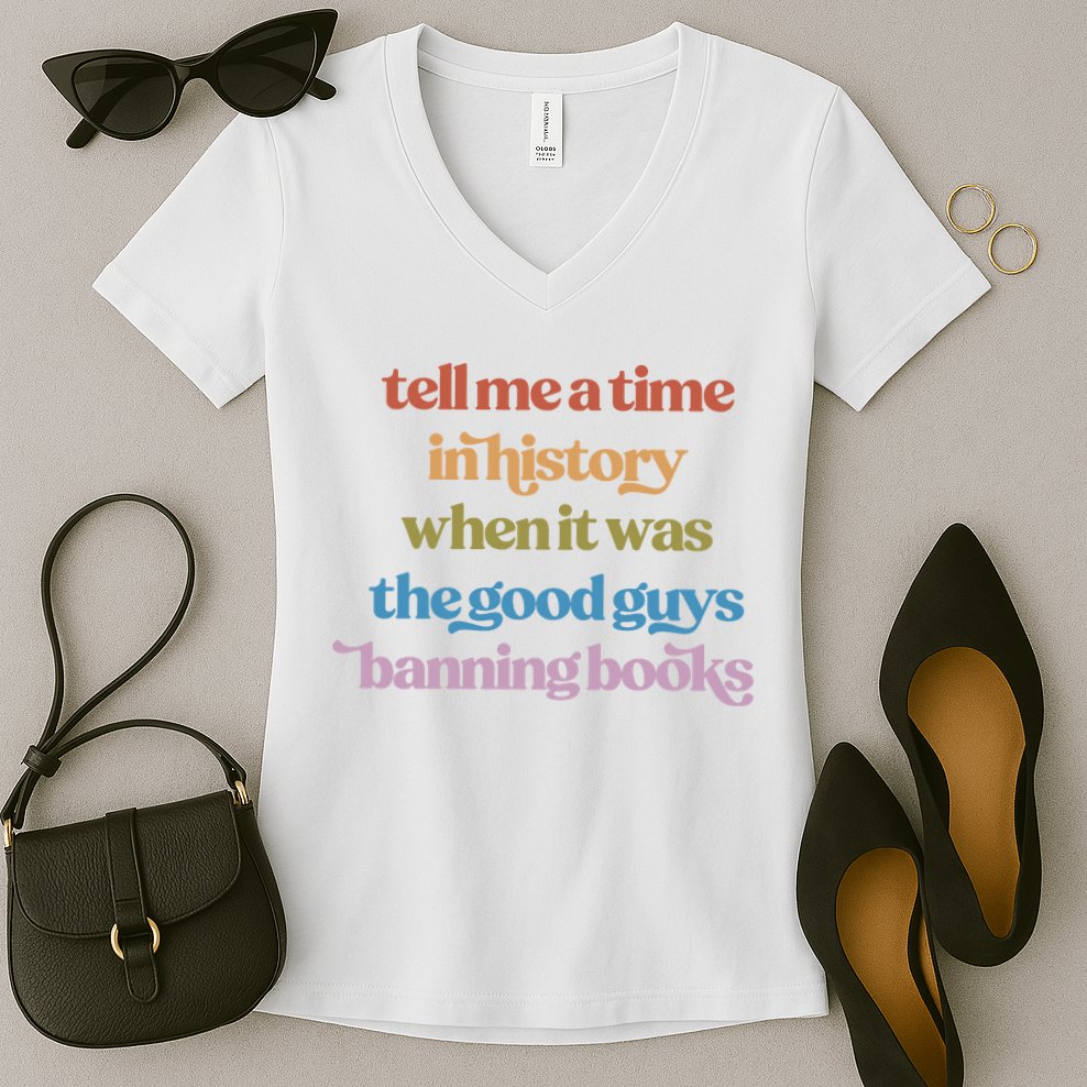 Tell Me A Time In History When It Was The Good Guys Banning Books Women's V-Neck T-Shirt