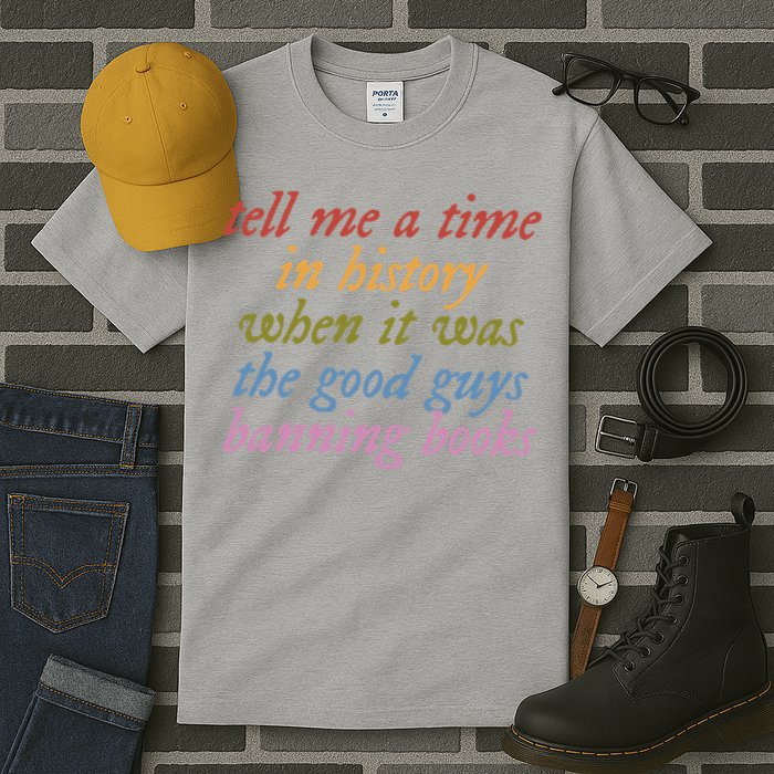 Tell Me A Time In History When It Was The Good Guys Banning Books Tall T-Shirt