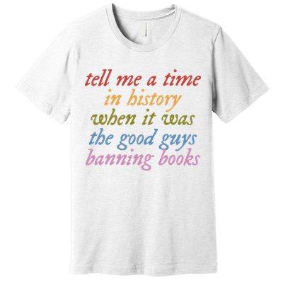 Tell Me A Time In History When It Was The Good Guys Banning Books Premium T-Shirt