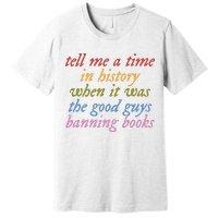 Tell Me A Time In History When It Was The Good Guys Banning Books Premium T-Shirt