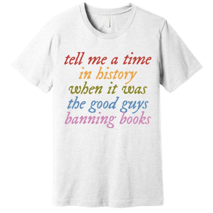 Tell Me A Time In History When It Was The Good Guys Banning Books Premium T-Shirt