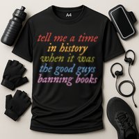 Tell Me A Time In History When It Was The Good Guys Banning Books Performance Shirt