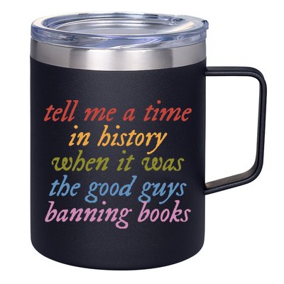 Tell Me A Time In History When It Was The Good Guys Banning Books 12oz Stainless Steel Coffee Mug