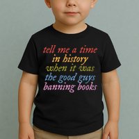 Tell Me A Time In History When It Was The Good Guys Banning Books Toddler T-Shirt