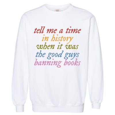 Tell Me A Time In History When It Was The Good Guys Banning Books Garment-Dyed Sweatshirt
