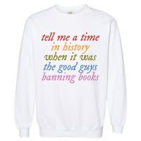Tell Me A Time In History When It Was The Good Guys Banning Books Garment-Dyed Sweatshirt