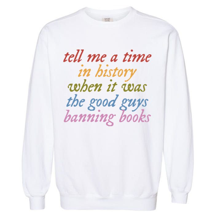 Tell Me A Time In History When It Was The Good Guys Banning Books Garment-Dyed Sweatshirt