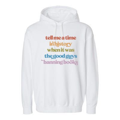 Tell Me A Time In History When It Was The Good Guys Banning Books Garment-Dyed Fleece Hoodie