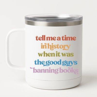 Tell Me A Time In History When It Was The Good Guys Banning Books 12 oz Stainless Steel Tumbler Cup