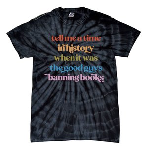 Tell Me A Time In History When It Was Good Guys Banning Book Tie-Dye T-Shirt