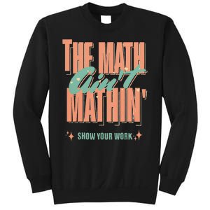 The Math Aint Mathin Show Your Work Math Teacher Sweatshirt