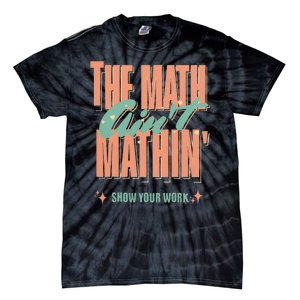 The Math Aint Mathin Show Your Work Math Teacher Tie-Dye T-Shirt