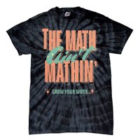 The Math Aint Mathin Show Your Work Math Teacher Tie-Dye T-Shirt