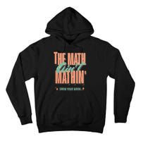 The Math Aint Mathin Show Your Work Math Teacher Tall Hoodie