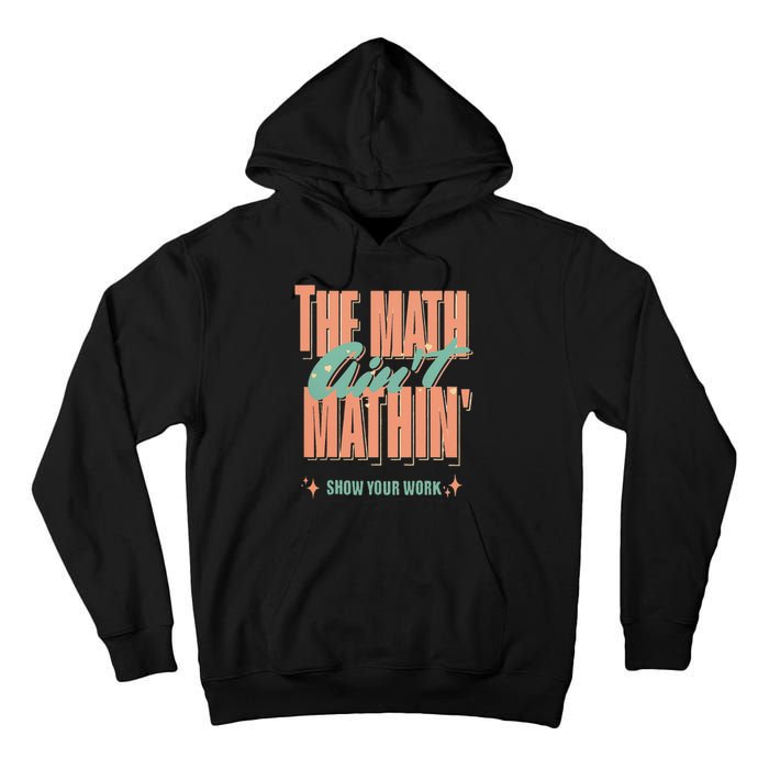 The Math Aint Mathin Show Your Work Math Teacher Tall Hoodie