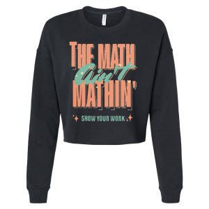 The Math Aint Mathin Show Your Work Math Teacher Cropped Pullover Crew