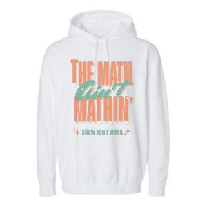 The Math Aint Mathin Show Your Work Math Teacher Garment-Dyed Fleece Hoodie